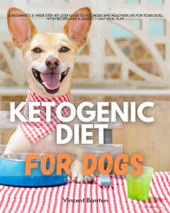 Title: Ketogenic Diet for Dogs: A Beginner's 3-Week Step-by-Step Guide to a Longer and Healthier Life for Your Dog, With Recipes and a Sample 7-Day Meal Plan, Author: Vincent Barrton