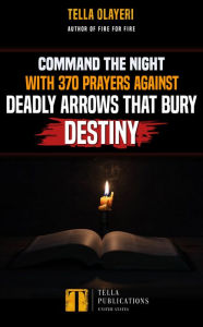 Title: Command the Night with 370 Prayers against Deadly Arrows that Bury Destiny, Author: Tella Olayeri