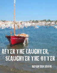 Title: After the Laughter Slaughter the Otter, Author: Bryan van Scoyk