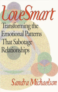 Title: LoveSmart: Transforming the Emotional Patterns that Sabotage Relationships, Author: Sandra Michaelson