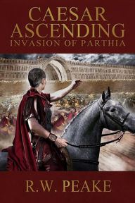 Title: Caesar Ascending-Invasion of Parthia, Author: Ron Peake