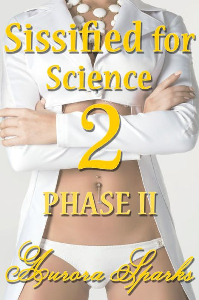 Sissified for Science 2: PHASE II (Hypno Sissy Forced Feminization Humiliation Erotica)