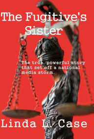 Title: The Fugitive's Sister, Author: Linda L Case