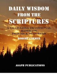 Title: Daily Wisdom from the Scriptures; a year-long devotional based on Psalms and Proverbs, Author: Robert Farmer