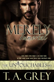 Title: Merely Immortal (The Untouchables, #3), Author: T. A. Grey