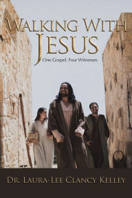 Title: Walking With Jesus: One Gospel, Four Witnesses, Author: Laura-Lee Clancy Kelley