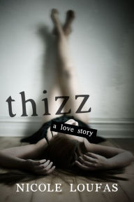 Title: Thizz, A Love Story, Author: Nicole Loufas