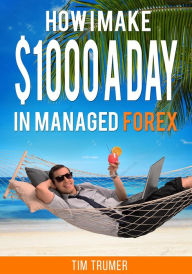 Title: How I Make $1,000 a Day in Managed FX, Author: Tim Trumer