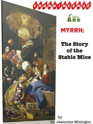 Title: Frankincense And Myrrh: The Story of the Stable Mice, Author: Jeannine Dr. Mizingou