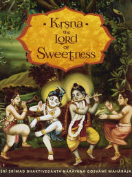 Title: Krsna the Lord of Sweetness, Author: Sri Srimad Bhaktivedanta Narayana Gosvami Maharaja