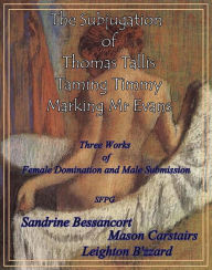 Title: The Subjugation of Thomas Tallis - Taming Timmy - Marking Mr Evans, Author: Sandrine Bessancort