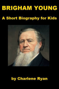 Title: Brigham Young - A Short Biography for Kids, Author: Charlene Ryan