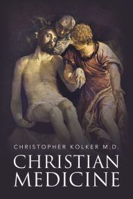 Title: Christian Medicine, Author: Christopher Kolker M.D.