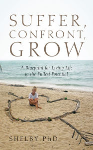 Title: Suffer, Confront, Grow, Author: Shelby PhD