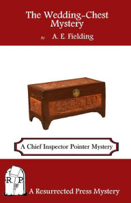 Title: The Wedding-Chest Mystery: A Chief Inspector Pointer Mystery, Author: A. E. Fielding