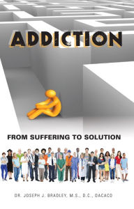 Title: Addiction: From Suffering to Solution, Author: Dr. Joseph J. Bradley