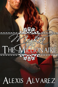 Title: Myka and the Millionaire, Author: Alexis Alvarez