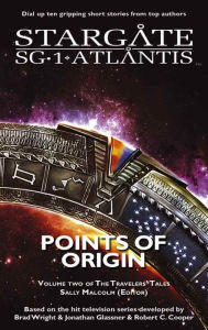 Title: Stargate SG-1 / Atlantis: Points of Origin: Volume 2 of the Travelers' Tales, Author: Sally Malcolm