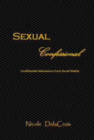 Title: Sexual Confessional:Confidential Admissions From Social Media, Author: Nicole Delacroix