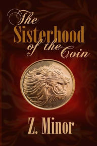 Title: The Sisterhood of the Coin, Author: Z. Minor