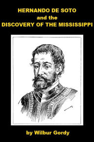 Title: Hernando De Soto and the Discovery of the Mississippi, Author: Wilbur Gordy