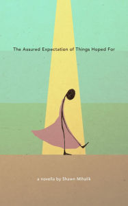 Title: The Assured Expectation of Things Hoped For, Author: Shawn Mihalik