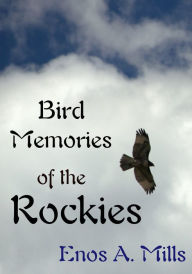 Title: Bird Memories of the Rockies, Author: Enos A. Mills