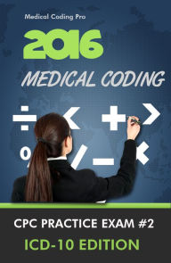 Title: 2016 Medical Coding CPC Practice Exam #2 ICD-10 Edition - 150 Questions, Author: Gregg Zban
