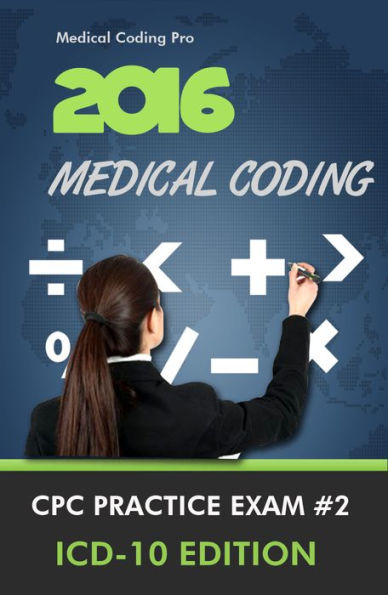 2016 Medical Coding CPC Practice Exam #2 ICD-10 Edition - 150 Questions
