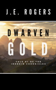 Title: Dwarven Gold: Tale #1 of the Ironkin Chronicles, Author: Jared Rogers
