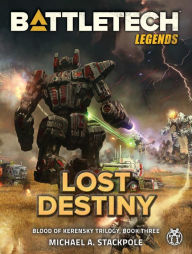 Title: BattleTech Legends: Lost Destiny: Blood of Kerensky Trilogy, Book Three, Author: Michael A. Stackpole