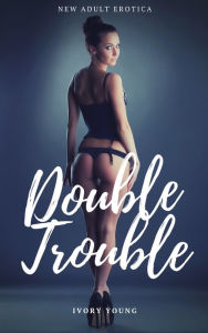 Title: Double Trouble: MFM Threesome Menage a Trois New Adult Virgin Erotica - First Time Sex Erotic Short Story Quickie Smut, Author: Ivory Young