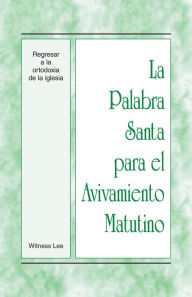 Title: La Palabra Santa para el Avivamiento Matutino - Regresar a la ortodoxia de la iglesia, Author: Witness Lee