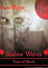 Title: Shadow Wolves Tears of Blood, Author: Jason Blayne