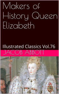 Title: Makers of History Queen Elizabeth BY JACOB ABBOTT, Author: JACOB ABBOTT