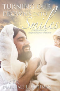 Title: Turning Our Frowns into Smiles: Discovering Jesus' Delightful Sense of Humor, Author: Lisa Anne Rooney