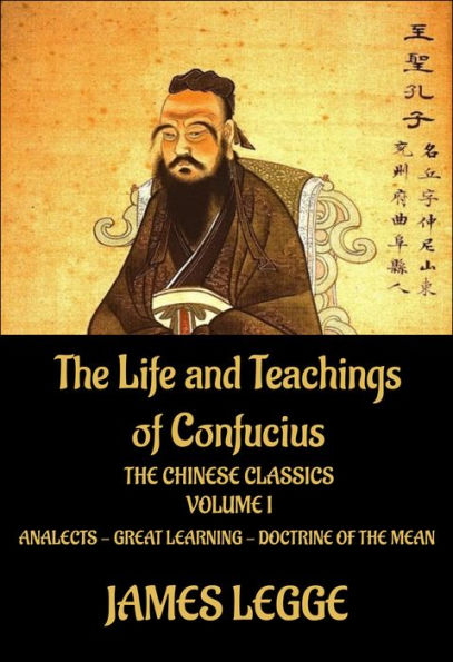 The Life and Teachings of Confucius: The Chinese Classics, Vol. 1: Analects, Great Learning, Doctrine of the Mean