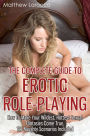 The Complete Guide to Erotic Role-Playing: How to Make Your Wildest, Hottest Sexual Fantasies Come True, 125 Naughty Scenarios Included
