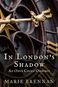 Title: In London's Shadow: An Onyx Court Omnibus, Author: Marie Brennan