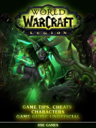 Title: World of Warcraft Legion Game Tips, Cheats Characters Game Guide Unofficial, Author: Tommy Butler