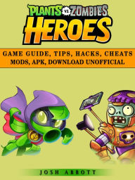 Title: Plants vs Zombies Heroes Game Guide, Tips, Hacks, Cheats Mods, Apk, Download Unofficial, Author: Josh Abbott