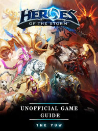 Title: Heroes of the Storm Unofficial Game Guide, Author: Josh Abbott