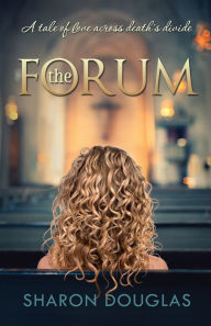 Title: The Forum: A Tale of Love Across Death's Divide, Author: Sharon Douglas