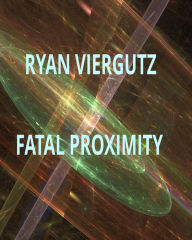 Title: Fatal Proximity, Author: Ryan Viergutz