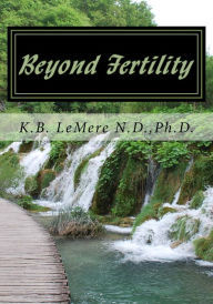 Title: Beyond Fertility, Crossing The Bridge, Author: K. B. LeMere,N.D.,Ph.D.
