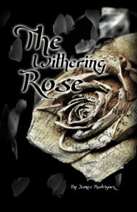 Title: The Withering Rose, Author: James Rodriguez