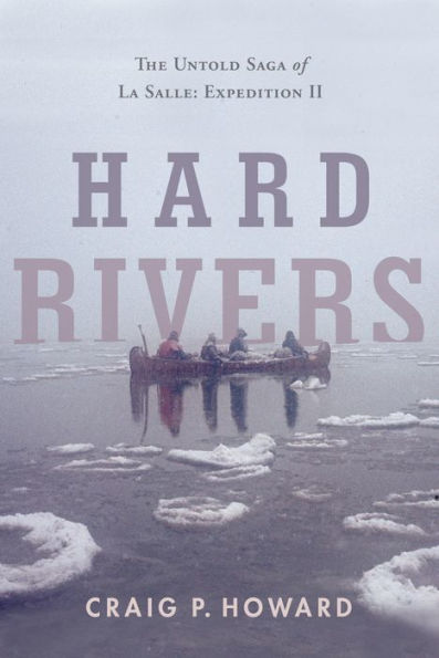 Hard Rivers: The Untold Saga of La Salle: Expedition II