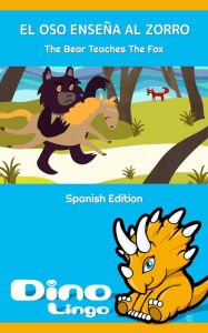 Title: El Oso Ensena Al Zorro / The Bear Teaches The Fox. Las Fabulas de Esopo / Aesop's Fables. Spanish Edition., Author: Dino Lingo