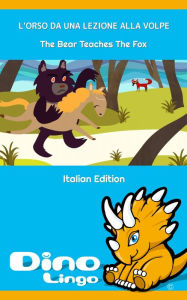 Title: L'ORSO DA UNA LEZIONE ALLA VOLPE / The Bear Teaches The Fox. Aesop's Fables. Italian Edition, Author: Dino Lingo