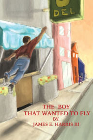 Title: The Boy that Wanted to Fly, Author: James E. Harris III